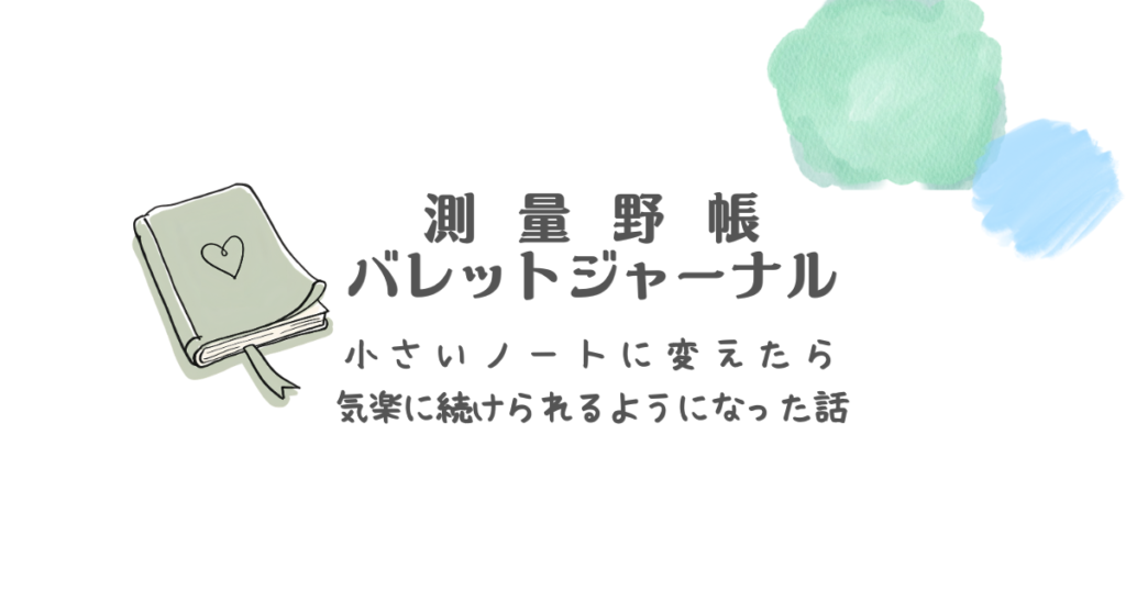 測量野帳バレットジャーナル　小さいノートに変えたら気楽に続けられるようになった話